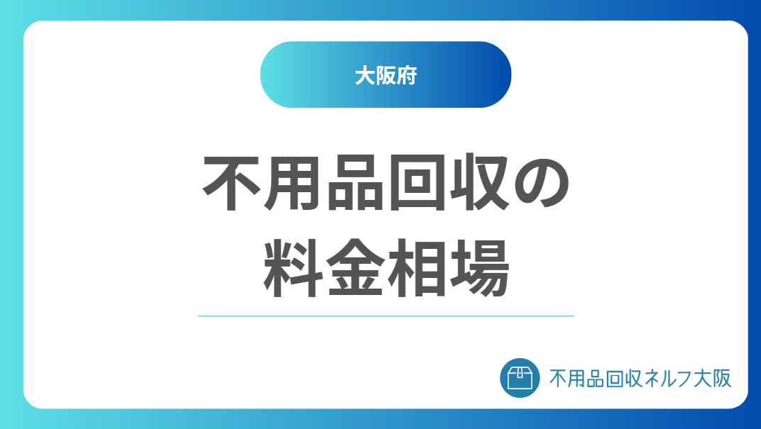 大阪の不用品回収の料金相場 大阪の不用品回収の料金相場